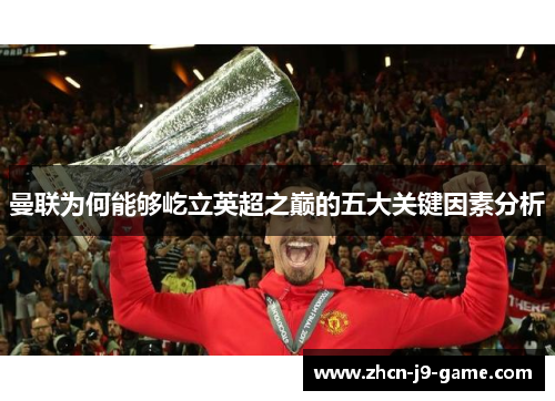 曼联为何能够屹立英超之巅的五大关键因素分析