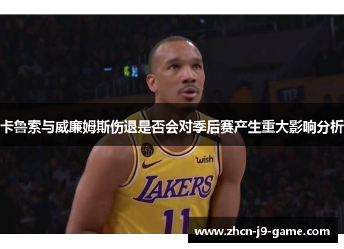 卡鲁索与威廉姆斯伤退是否会对季后赛产生重大影响分析