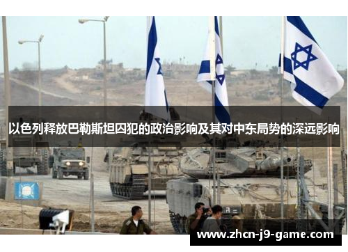 以色列释放巴勒斯坦囚犯的政治影响及其对中东局势的深远影响