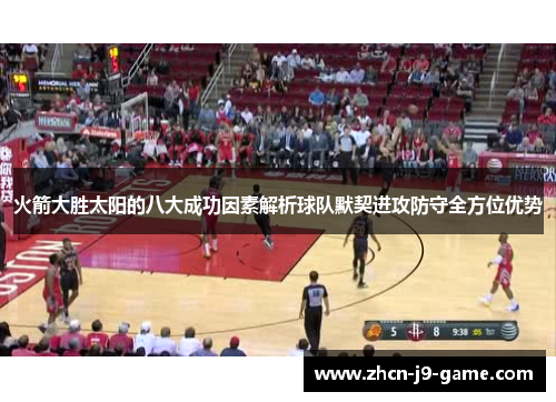 火箭大胜太阳的八大成功因素解析球队默契进攻防守全方位优势