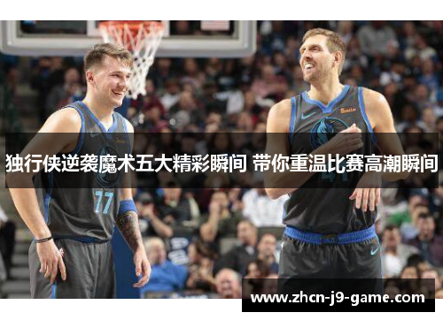 独行侠逆袭魔术五大精彩瞬间 带你重温比赛高潮瞬间