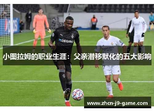小图拉姆的职业生涯：父亲潜移默化的五大影响
