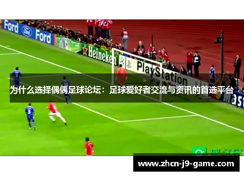 为什么选择偶偶足球论坛：足球爱好者交流与资讯的首选平台