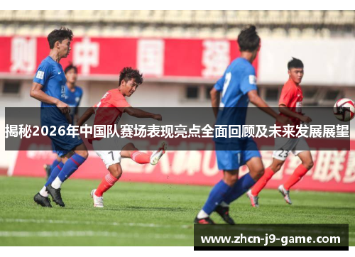 揭秘2026年中国队赛场表现亮点全面回顾及未来发展展望