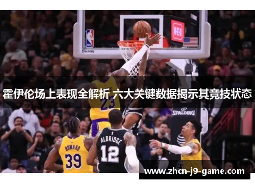 霍伊伦场上表现全解析 六大关键数据揭示其竞技状态