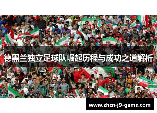 德黑兰独立足球队崛起历程与成功之道解析