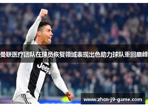 曼联医疗团队在球员恢复领域表现出色助力球队重回巅峰