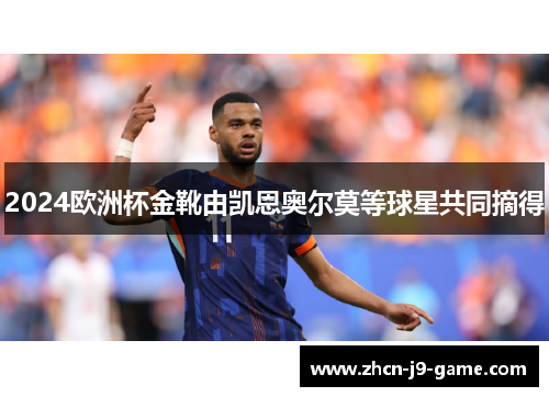 2024欧洲杯金靴由凯恩奥尔莫等球星共同摘得