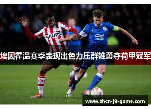 埃因霍温赛季表现出色力压群雄勇夺荷甲冠军 埃因霍温赛季表现出色力压群雄勇夺荷甲冠军
