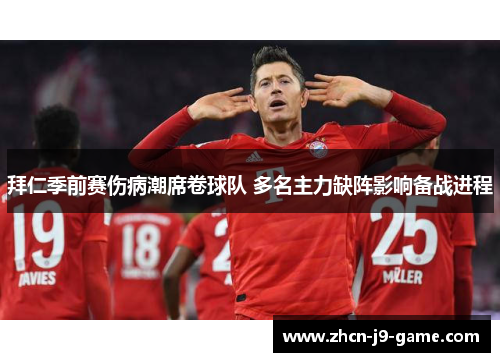 拜仁季前赛伤病潮席卷球队 多名主力缺阵影响备战进程 拜仁季前赛伤病潮席卷球队 多名主力缺阵影响备战进程