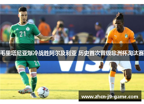毛里塔尼亚爆冷战胜阿尔及利亚 历史首次晋级非洲杯淘汰赛